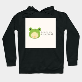hate to say I toad you so frog Hoodie